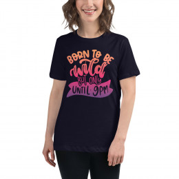 Born to be Wild Until 9pm - Women's Relaxed T-Shirt