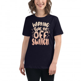 Warning No OFF Switch- Women's Relaxed T-Shirt